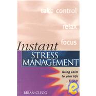 Instant Stress Management: Bring Calm to Your Life Now