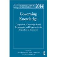 World Yearbook of Education 2014: Governing Knowledge: Comparison, Knowledge-Based Technologies and Expertise in the Regulation of Education