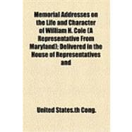 Memorial Addresses on the Life and Character of William H. Cole (A Representative from Maryland): Delivered in the House of Representatives and in the Senate, Forty-ninth Congress, Second Session