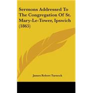 Sermons Addressed to the Congregation of St. Mary-le-tower, Ipswich