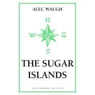 The Sugar Islands A Collection of Pieces Written About the West Indies Between 1928 and 1953