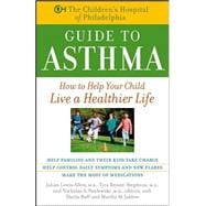The Children's Hospital of Philadelphia Guide to Asthma How to Help Your Child Live a Healthier Life