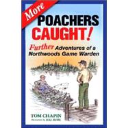 More Poachers Caught! : Further Adventures of a Northwoods Game Warden