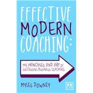 Effective Modern Coaching The principles and art of successful business coaching