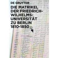 Die Matrikel Der Friedrich-Wilhelms-Universitat Zu Berlin 1810–1850 / the Matriculation Registers of the University of Berlin Between Reform and Revolution (1810-1850)