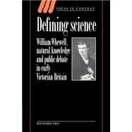 Defining Science: William Whewell, Natural Knowledge and Public Debate in Early Victorian Britain