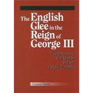 The English Glee in the Reign of George III: Participatory Art Music for an Urban Society
