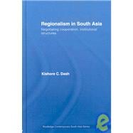 Regionalism in South Asia: Negotiating Cooperation, Institutional Structures