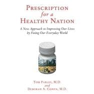 Prescription for a Healthy Nation A New Approach to Improving Our Lives by Fixing Our Everyday World