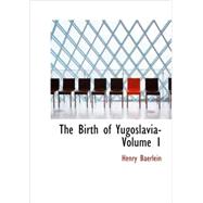 Birth of Yugoslavia- Volume 1