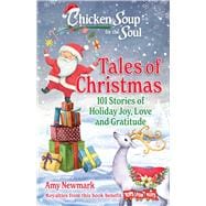 Chicken Soup for the Soul: Tales of Christmas 101 Stories of Holiday Joy, Love and Gratitude