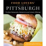 Food Lovers' Guide to Pittsburgh : The Best Restaurants, Markets and Local Culinary Offerings