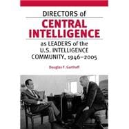 Directors of Central Intelligence as Leaders of the U. S. Intelligence Community, 1946-2005