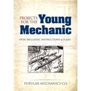 Projects for the Young Mechanic Over 250 Classic Instructions & Plans