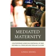 Mediated Maternity Contemporary American Portrayals of Bad Mothers in Literature and Popular Culture