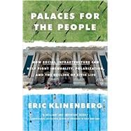 Palaces for the People How Social Infrastructure Can Help Fight Inequality, Polarization, and the  Decline of Civic Life,9781524761172