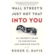 Wall Street's Just Not That into You: An Insider's Guide to Protecting and Growing Wealth