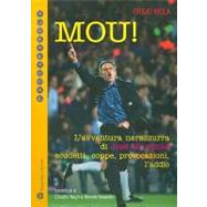 Mou!: L'avventura Nerazzurra Di Jose Mourinho. Scudetti, Coppe, Provocazioni, L'addio