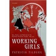 Working Girls Sex, Taste, and Reform in the Parisian Garment Trades, 1880-1919