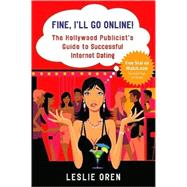 Fine, I'll Go Online! The Hollywood Publicist's Guide to Successful Internet Dating