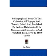 Bibliographical Essay on the Collection of Voyages and Travels, Edited and Published by Levinus Hulsius and His Successors at Nuremberg and Francfort, from 1598 to 1660