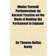 Modus Tenendi Parliamentum: An Ancient Treatise on the Mode of Holding the Parliament in England
