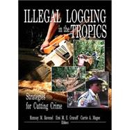 Illegal Logging in the Tropics: Strategies for Cutting Crime,9781560221173