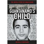 Guantanamo's Child : The Untold Story of Omar Khadr