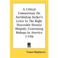 A Critical Commentary on Archbishop Secker's Letter to the Right Honorable Horatio Walpole, Concerning Bishops in America 1770