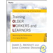 Training Older Workers and Learners : Maximizing the Workplace Performance of an Aging Workforce