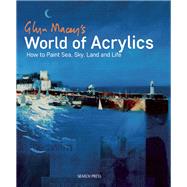 Glyn Macey's World of Acrylics How to Paint Sea, Sky, Land and Life