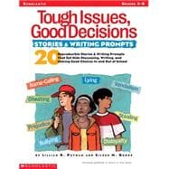 Tough Issues, Good Decisions: Stories & Writing Prompts 20 Reproducible Stories & Writing Prompts That Get Kids Discussing, Writing, and Making Good Choices In and Out of School