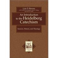 Introduction to the Heidelberg Catechism : Sources, History, and Theology
