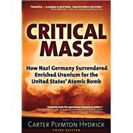 Critical Mass How Nazi Germany Surrendered Enriched Uranium for the United States’ Atomic Bomb