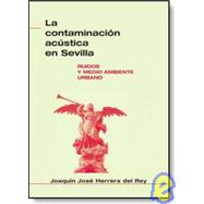 La Contaminacion Acustica En Sevilla/Acoustic Pollution in Seville: Ruidos Y Medio Ambiente Urbano.,9788480931175