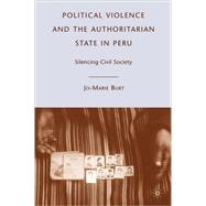 Political Violence and the Authoritarian State in Peru Silencing Civil Society
