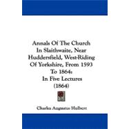 Annals of the Church in Slaithwaite, near Huddersfield, West-Riding of Yorkshire, from 1593 To 1864 : In Five Lectures (1864)