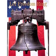 Let Freedom Ring : The Words That Shaped Our America