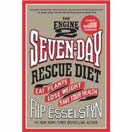 The Engine 2 Seven-Day Rescue Diet Eat Plants, Lose Weight, Save Your Health