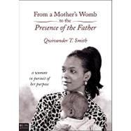 From A Mother's Womb to the Presence of the Father : A Woman in Pursuit of Her Purpose