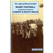 'This rugby spellbound people' Rugby Football in Nineteenth-Century Cardiff and South Wales