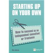 Starting up on your own How to succeed as an independent consultant or freelance
