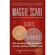 Secrets, Lies, Betrayals How the Body Holds the Secrets of a Life, and How to Unlock Them