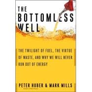 The Bottomless Well The Twilight of Fuel, the Virtue of Waste, and Why We Will Never Run Out of Energy