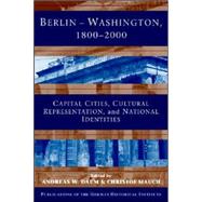 Berlin - Washington, 1800â€“2000: Capital Cities, Cultural Representation, and National Identities