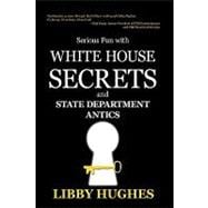 Serious Fun with White House Secrets : And STATE DEPARTMENT ANTICS