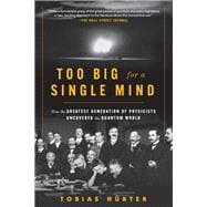 Too Big for a Single Mind How the Greatest Generation of Physicists Uncovered the Quantum World