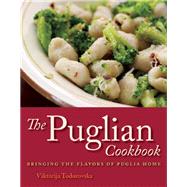 The Puglian Cookbook Bringing the Flavors of Puglia Home