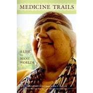 Medicine Trails : A Life in Many Worlds