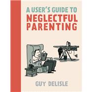 A User's Guide to Neglectful Parenting
